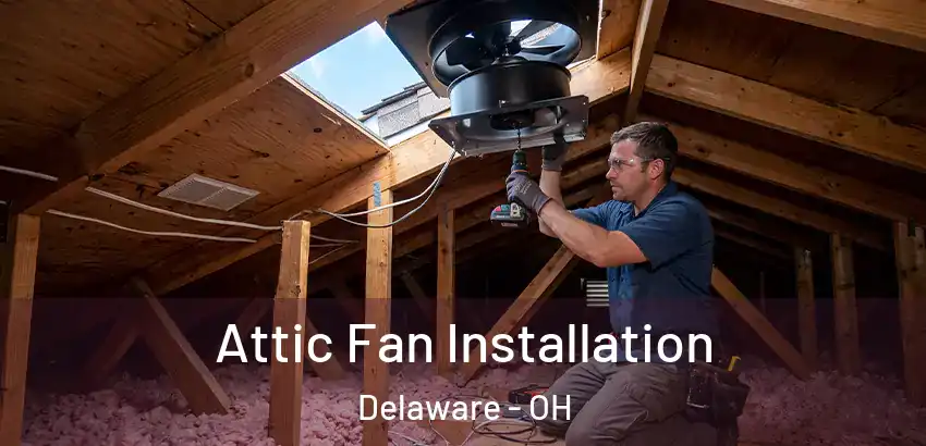 Attic Fan Installation Delaware - OH