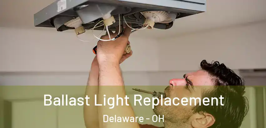 Ballast Light Replacement Delaware - OH