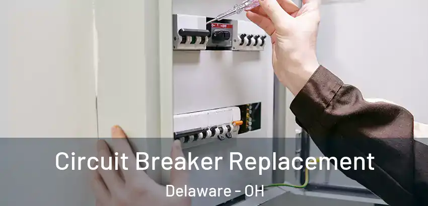 Circuit Breaker Replacement Delaware - OH