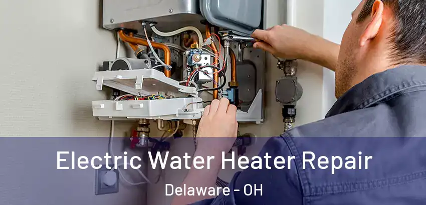 Electric Water Heater Repair Delaware - OH