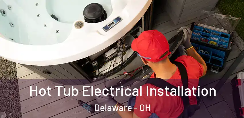 Hot Tub Electrical Installation Delaware - OH