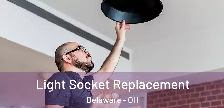 Light Socket Replacement Delaware - OH