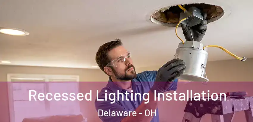 Recessed Lighting Installation Delaware - OH